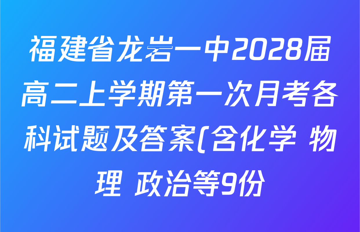 福建省龙岩一中2028届高二上学期第一次月考各科试题及答案(含化学 物理 政治等9份) 福建省龙岩一中2028届高二上学期第一次月考各科试题及答案(含化学 物理 政治等9份)
